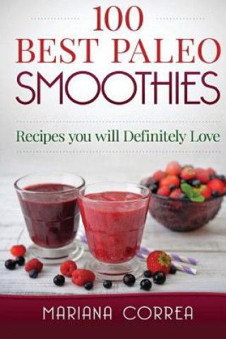 Book 100 BEST Paleo Smoothies: Drink healthy smoothies that will help you lose weight and feel Energetic Mariana Correa