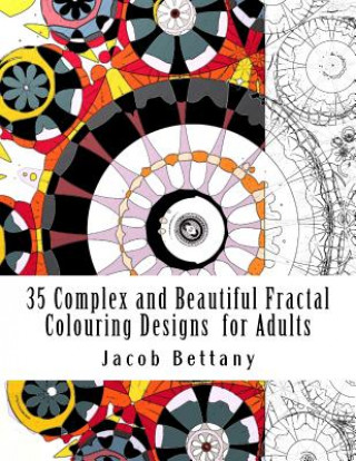 Kniha 35 Complex and Beautiful Fractal Colouring Designs for Adults: Challenging Designs for Expert Colourists Jacob a Bettany