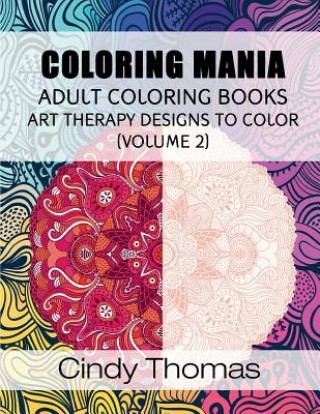 Książka Coloring Mania: Adult Coloring Books - Art Therapy Designs to Color (Volume 2): Kaleidoscope Mandala Art Therapy Designs Cindy Thomas