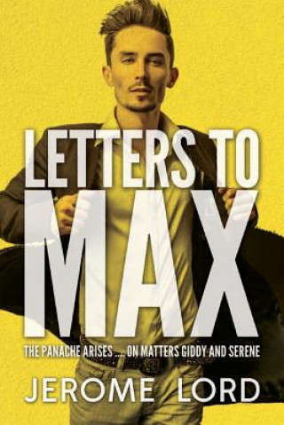 Kniha Letters to Max: The Panache Arises .... on Matters Giddy and Serene Jerome Lord