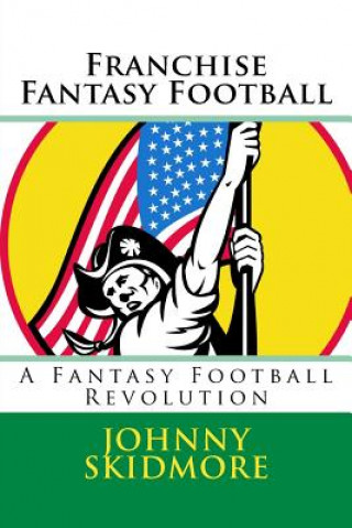 Libro Franchise Fantasy Football: A Fantasy Football Revolution Johnny Skidmore