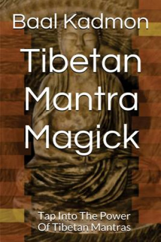 Könyv Tibetan Mantra Magick: Tap Into The Power Of Tibetan Mantras Baal Kadmon