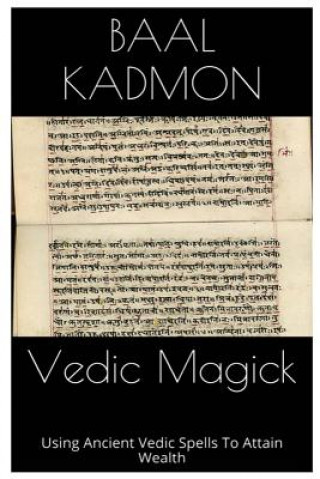 Kniha Vedic Magick: Using Ancient Vedic Spells To Attain Wealth Baal Kadmon