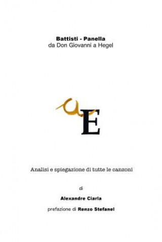 Könyv Battisti - Panella: da Don Giovanni a Hegel: Analisi e spiegazione di tutte le canzoni Alexandre Ciarla