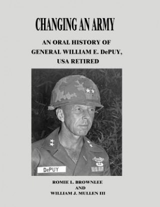Carte Changing An Army: An Oral History of General William E. DePuy, USA Retired Romie L Brownlee