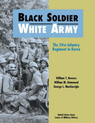 Könyv Black Soldier, White Army: The 24th Infantry Regiment in Korea William T Bowers