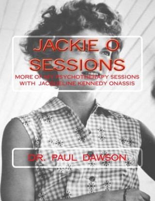 Kniha Jackie O Sessions: More of My Psychotherapy Sessions with Jaqueline Kennedy Onassis Dr Paul Dawson