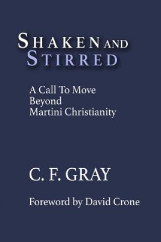 Carte Shaken and Stirred: A Call to Move Beyond Martini Christianity C F Gray