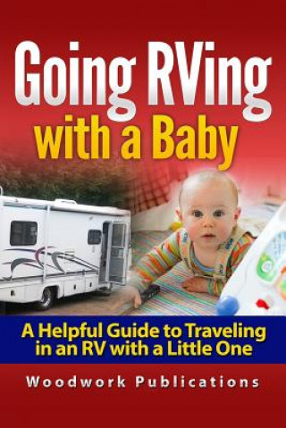 Kniha Going RVing with a Baby: A Helpful Guide to Traveling in an RV with a Little One Woodwork Publications