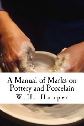 Könyv A Manual of Marks on Pottery and Porcelain: A Dictionary of Easy Reference W H Hooper