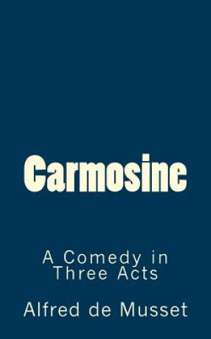 Livre Carmosine: A Comedy in Three Acts Alfred De Musset