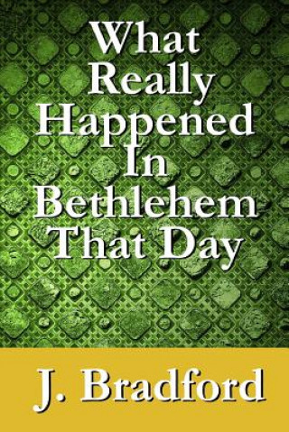 Kniha What Really Happened in Bethlehem That Day J  Bradford