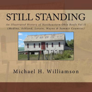 Kniha Still Standing: An Illustrated History Of Northeastern Ohio Roofs Vol. II (Medina, Wayne, Lorain, & Summit Counties) Michael H Williamson