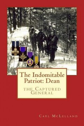 Kniha The Indomitable Patriot: Dean: the Captured General MR Carl McLelland