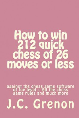 Carte How to win 212 quick chess of 26 moves or less: against the chess computers of top level J C Grenon