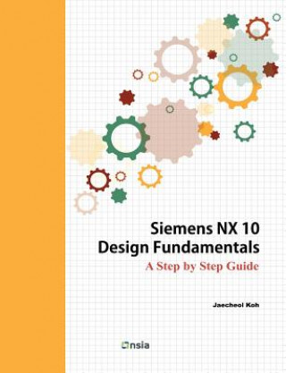 Kniha Siemens NX 10 Design Fundamentals Jaecheol Koh