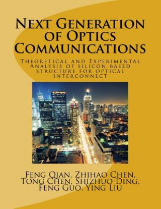 Kniha Next Generation of Optics Communications: Theoretical and Experimental Analysis of silicon based structure for optical interconnect Dr Feng Qian