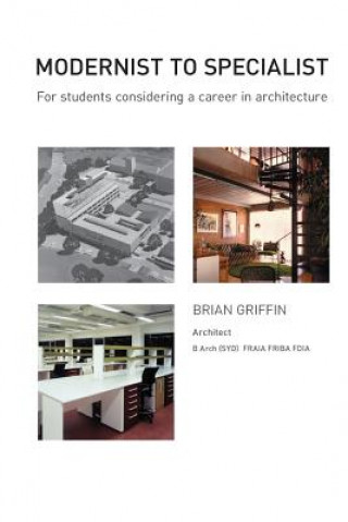 Kniha Modernist To Specialist: For students considering a career in Architecture Brian C Griffin