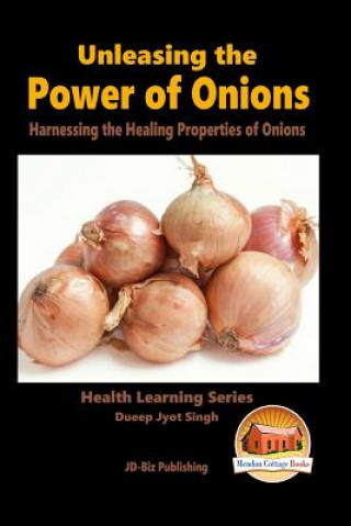 Knjiga Unleashing the Power of Onions - Harnessing the Healing Properties of Onions Dueep Jyot Singh