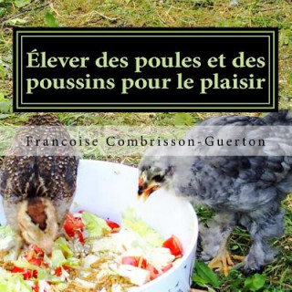 Kniha Élever des poules et des poussins pour le plaisir: Poules heureuses et poussins joyeux Francoise Combrisson - Guerton