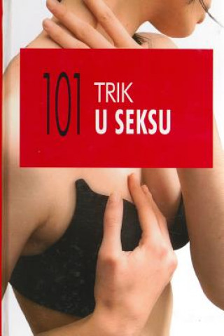 Kniha 101 Trik U Seksu: 101 Nacin Da Dodjete Do Pravog Zadovoljstva Sofija Kapablanka