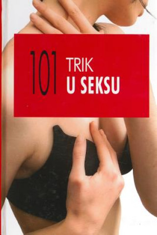 Libro 101 Trik U Seksu: 101 Nacin Da Dodjete Do Pravog Zadovoljstva Sofija Kapablanka