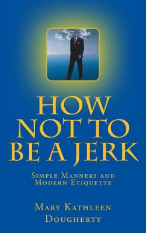 Книга How not to Be a jerk: Modern Manners Mary Kathleen Dougherty