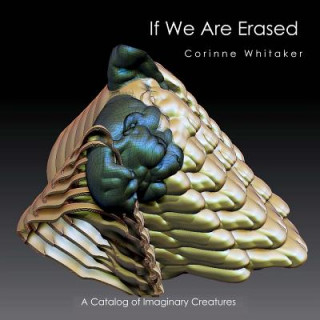 Carte If We Are Erased: A Catalog of Imaginary Creatures Corinne Whitaker