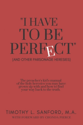 Book "I Have to Be Perfect": (And Other Parsonage Heresies) Timothy L Sanford M a