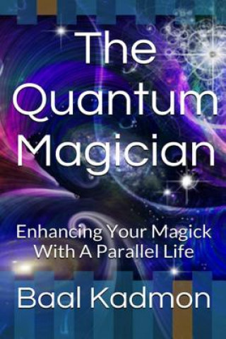 Kniha The Quantum Magician: Enhancing Your Magick with a Parallel Life Baal Kadmon