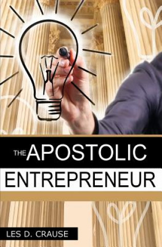Carte The Apostolic Entrepreneur: The New Generation of Apostles Les D Crause