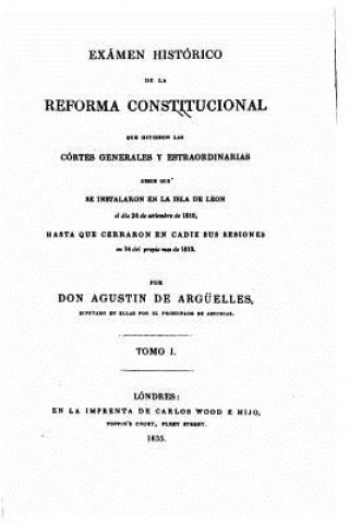 Könyv Exámen histórico de la reforma constitucional que hicieron las Córtes generales y estraordinarias - Tomo I Agustin de Arguelles