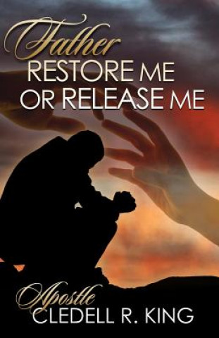Книга Father Restore Me or Release Me MR Cledell R King Sr
