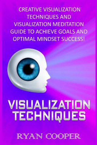 Knjiga Visualization: Visualization Techniques: Creative Visualization Techniques And Visualization Meditation Guide To Achieve Goals And Op Ryan Cooper