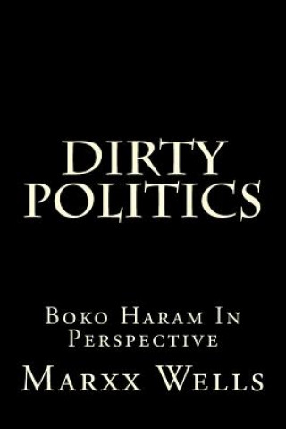 Kniha Dirty Politics: Boko Haram in Perspective Marxx Wells