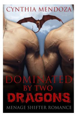 Kniha Menage Shifter Romance: Dominated By Two Dragons Cynthia Mendoza