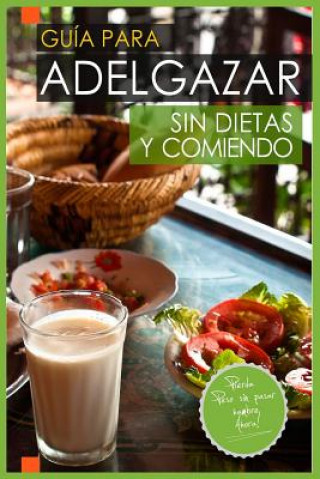 Kniha Guia Para Adelgazar Sin Dietas Y Comiendo: Perder Peso Sin Pasar Hambre. Jose Vargas Padilla