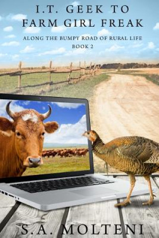 Carte I.T. Geek to Farm Girl Freak: Along the Bumpy Road of Rural Life S a Molteni