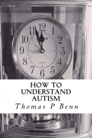 Livre How to Understand Autism Thomas P Benn