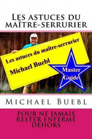 Kniha Les astuces du maître-serrurier Michael Buebl: Pour ne jamais rester enfermé dehors - Master Guide Michael Buebl