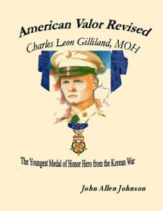 Book American Valor Revised: Cpl. Charles Leon Gilliland, MOH John Allen Johnson