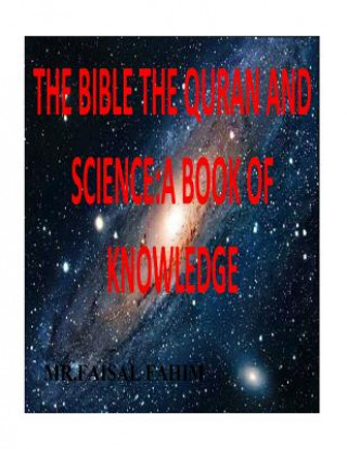 Книга The Bible the Quran and Science: A Book of Knowledge MR Faisal Fahim