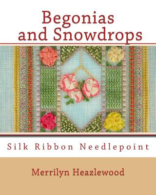 Carte Begonias and Snowdrops: Silk Ribbon Needlepoint MS Merrilyn B Heazlewood