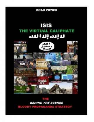 Carte Isis: The Virtual Caliphate: The Behind the Scenes Bloody Propaganda Strategy Brad Power
