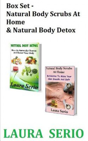 Kniha Box Set: Natural Body Scrubs At Home & Natural Body Detox: (Body Detox, Body Scrub, Detoxification, Exfoliants, Natural Body Sc Laura Serio