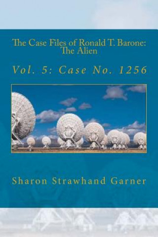 Kniha The Case Files of Ronald T. Barone: The Alien: Vol. 5: Case No. 1256 Sharon Strawhand Garner