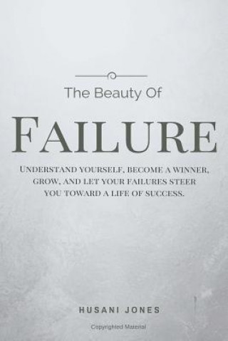 Könyv The Beauty Of Failure: Understand yourself, become a winner, grow, and let your failures steer you toward a life of success. MR Husani Jones