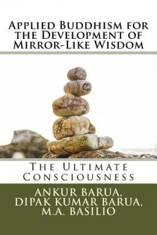 Kniha Applied Buddhism for the Development of Mirror-Like Wisdom: The Ultimate Consciousness Dr Ankur Barua