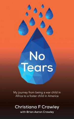 Buch No Tears: My journey from being a war child in Africa to a foster child in America Christiana F Crawley