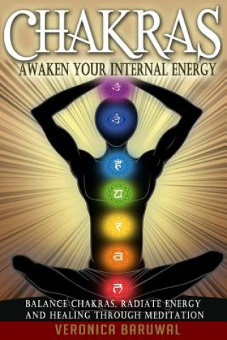 Könyv Chakras: Awaken Your Internal Energy - Balance Chakras, Radiate Energy and Healing Through Meditation Veronica Baruwal